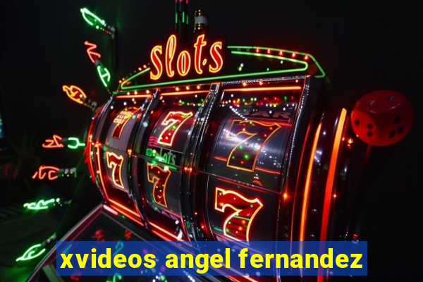 xvideos angel fernandez